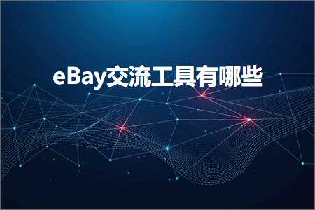 璺ㄥ鐢靛晢鐭ヨ瘑:eBay浜ゆ祦宸ュ叿鏈夊摢浜? width=