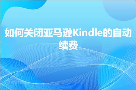 璺ㄥ鐢靛晢鐭ヨ瘑:濡備綍鍏抽棴浜氶┈閫奒indle鐨勮嚜鍔ㄧ画璐? width=