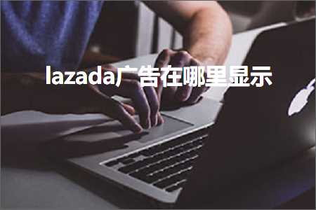 璺ㄥ鐢靛晢鐭ヨ瘑:lazada骞垮憡鍦ㄥ摢閲屾樉绀? width=