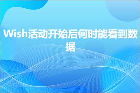 璺ㄥ鐢靛晢鐭ヨ瘑:Wish娲诲姩寮€濮嬪悗浣曟椂鑳界湅鍒版暟鎹? width=