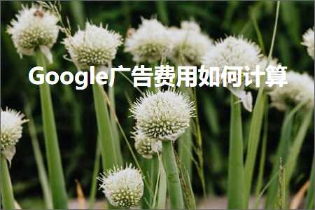 跨境电商知识:Google广告费用如何计算